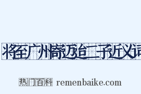 将至广州寄迈迨二子近义词是什么意思的图片
